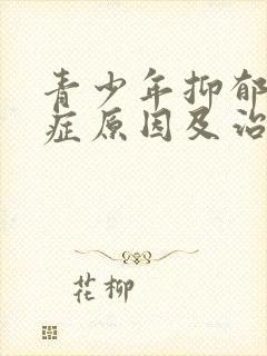 青少年抑郁焦虑症原因及治疗