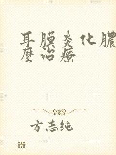 耳膜炎化脓了怎么治疗