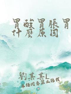 胃酸胃胀胃痛是什么原因