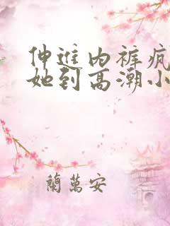 伸进内裤疯狂揉她到高潮小说