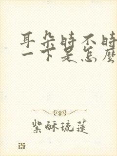 耳朵时不时刺疼一下是怎么回事