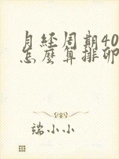 月经周期40天怎么算排卵期