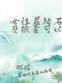 女性尿结石做什么检查可以查出