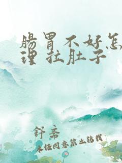 肠胃不好怎么调理 拉肚子