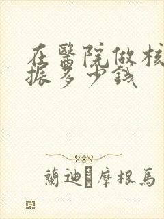 在医院做核磁共振多少钱