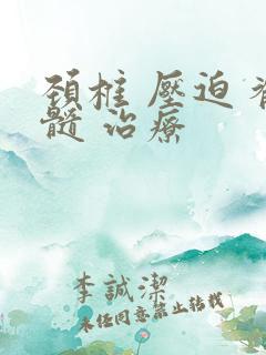 颈椎 压迫 脊髓 治疗