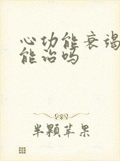 心功能衰竭治疗能治吗