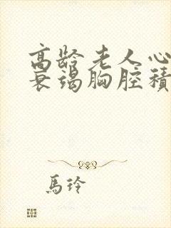 高龄老人心功能衰竭胸腔积液治疗方案