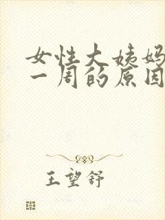 女性大姨妈延迟一周的原因