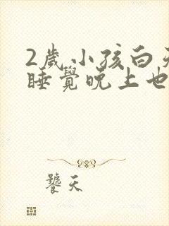 2岁小孩白天不睡觉晚上也很晚才睡