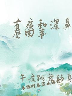 有痰和浓鼻涕怎么回事