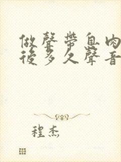 做声带息肉手术后多久声音会恢复