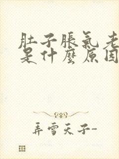 肚子胀气老放屁是什么原因导致的