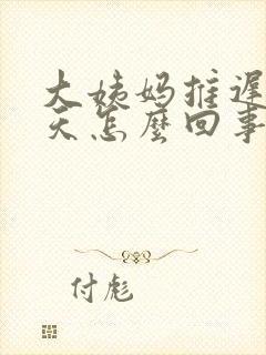 大姨妈推迟40天怎么回事