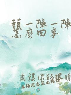 头一阵一阵的痛怎么回事