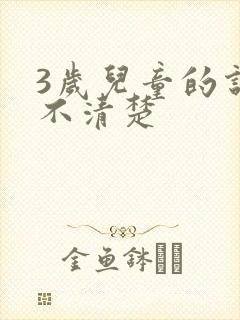 3岁儿童的说话不清楚