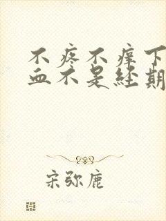 不疼不痒下面出血不是经期