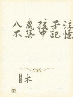 八岁孩子注意力不集中记忆力不好