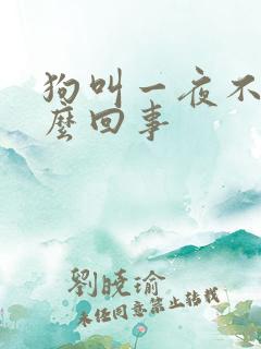 狗叫一夜不停怎么回事