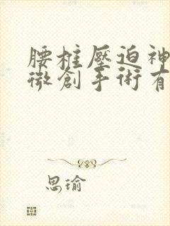 腰椎压迫神经做微创手术有后遗症吗