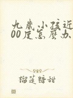 九岁小孩近视500度怎么办