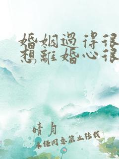 婚姻过得很压抑想离婚心很累句子