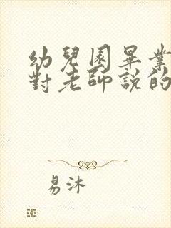 幼儿园毕业家长对老师说的话感谢话