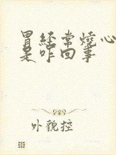 胃经常烧心反酸是咋回事