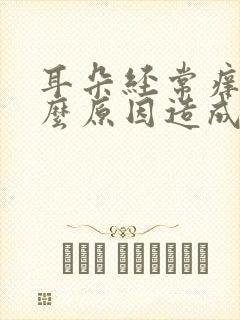 耳朵经常痒是什么原因造成的