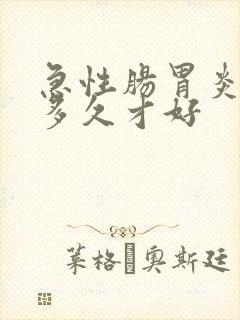 急性肠胃炎要治多久才好