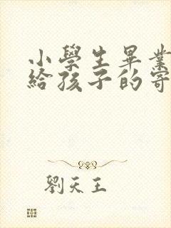 小学生毕业家长给孩子的寄语