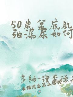 50岁盆底肌松弛漏尿如何治疗最好