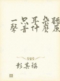 一只耳朵听不到声音什么原因