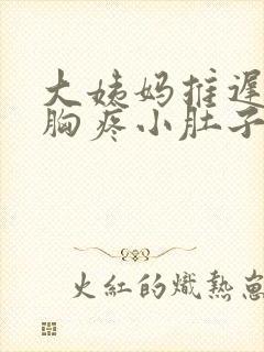 大姨妈推迟五天胸疼小肚子疼