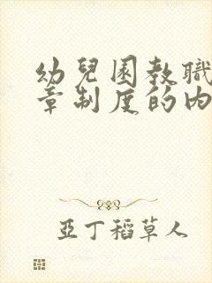 幼儿园教职工规章制度的内容