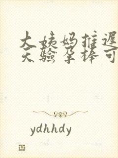 大姨妈推迟多少天验孕棒可以测出来怀孕