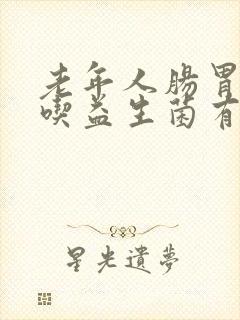 老年人肠胃不好吃益生菌有用吗