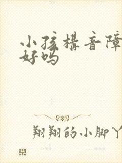 小孩构音障碍能好吗