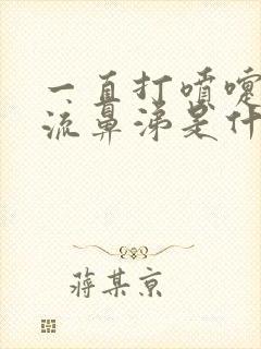 一直打喷嚏鼻塞流鼻涕是什么原因