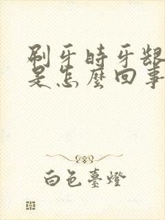 刷牙时牙龈出血是怎么回事