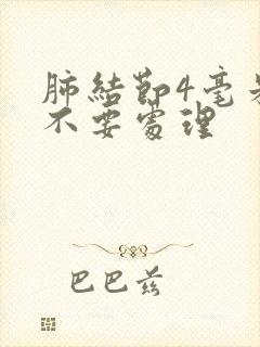 肺结节4毫米要不要处理