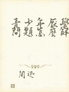 青少年厌学心理问题怎么解决