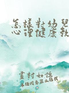 怎样对幼儿进行心理健康教育