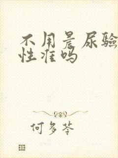 不用晨尿验孕阳性准吗