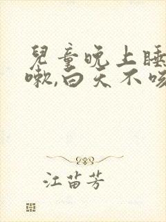 儿童晚上睡觉咳嗽,白天不咳