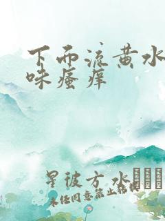 下面流黄水有异味瘙痒