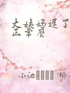 大姨妈迟了七天正常么