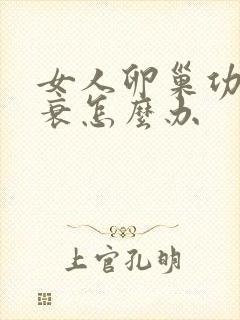 女人卵巢功能早衰怎么办