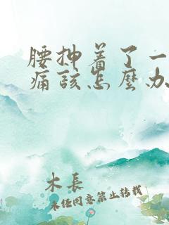 腰抻着了一动就痛该怎么办