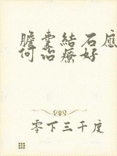 胆囊结石应该如何治疗好